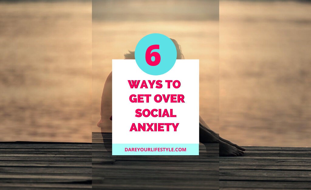 6-practical-ways-to-get-over-social-anxiety-dare-to-live-your-dream-life