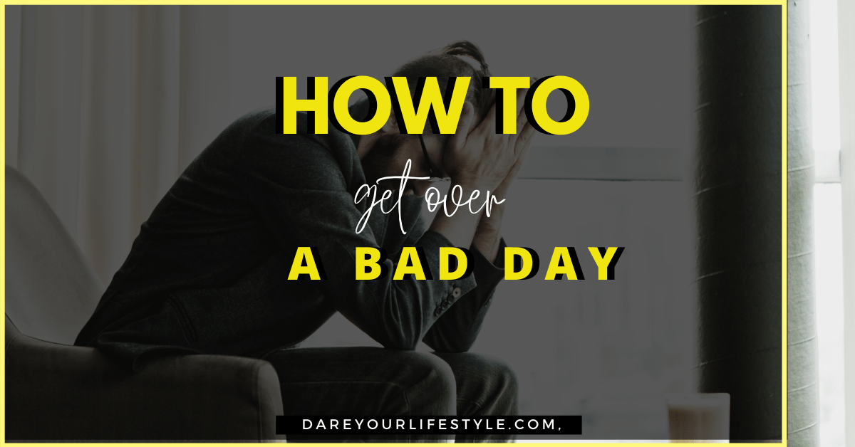 how to get over a bad day