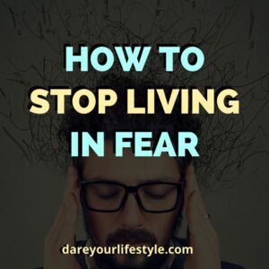 how to stop living in fear