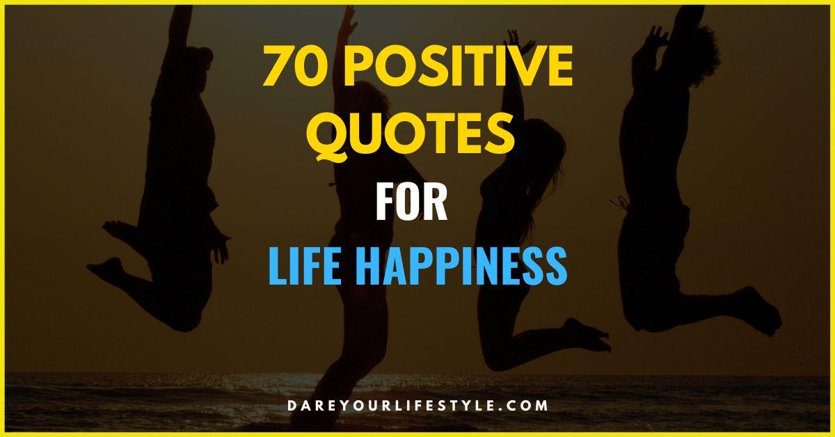 70 Positive Quotes For Life Happiness - Dare Your Lifestyle