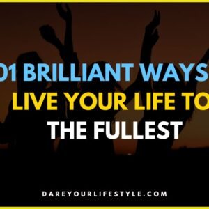 101 Ways to Live Your Life to the Fullest