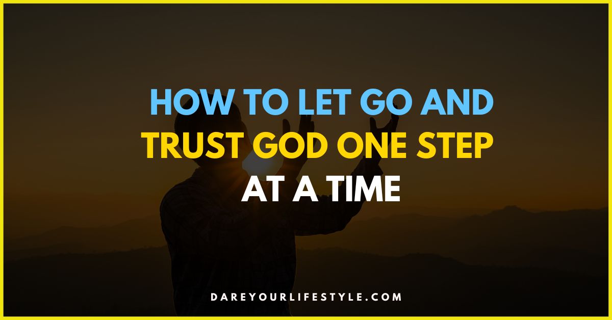 How to Let Go and Trust God One Step at a Time