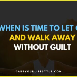 When Is Time to Let Go and Walk Away Without Guilt