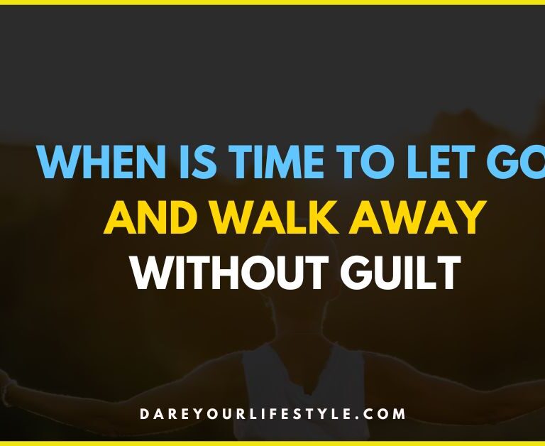 When Is Time to Let Go and Walk Away Without Guilt