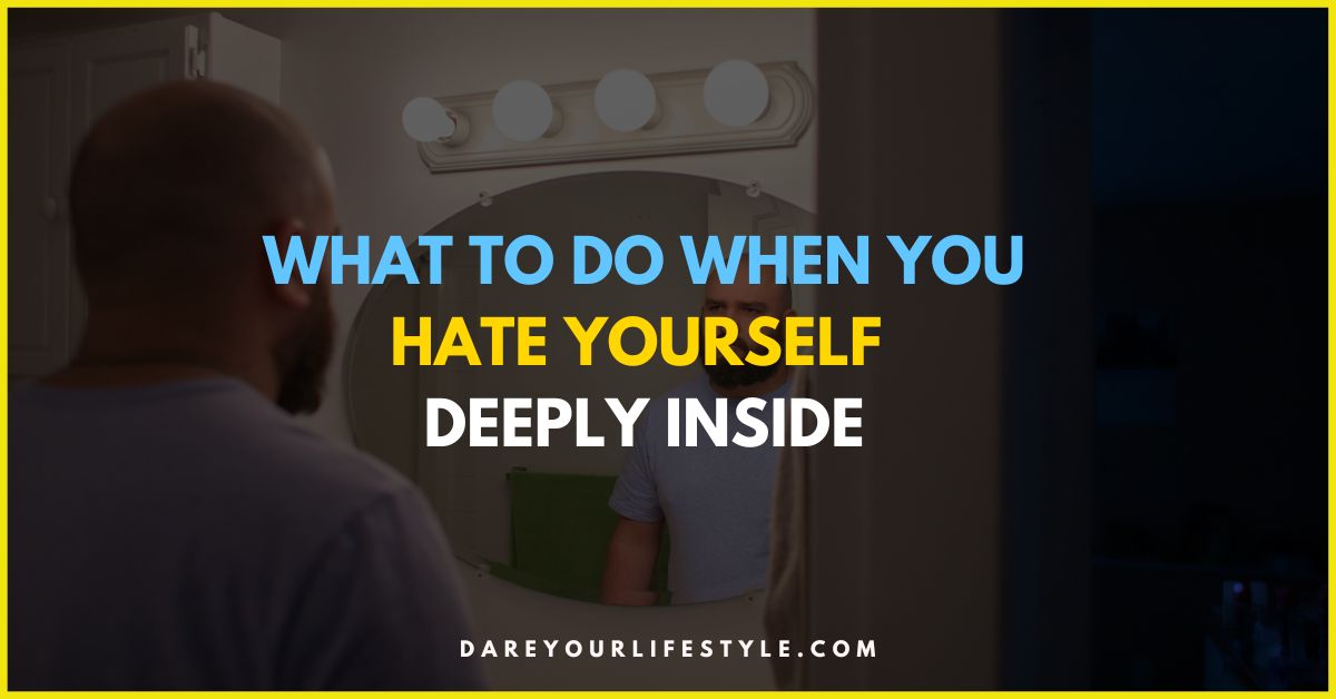 What to Do When You Hate Yourself Deeply